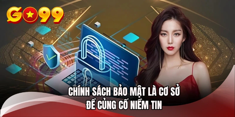 Chính sách bảo mật là cơ sở để củng cố niềm tin