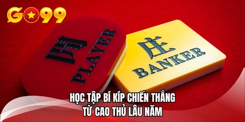 Học tập bí kíp chiến thắng từ cao thủ lâu năm