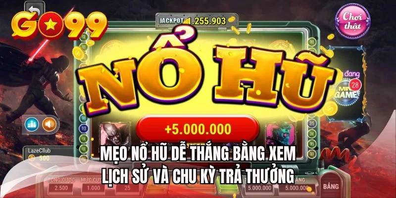 Mẹo nổ hũ dễ thắng bằng xem lịch sử và chu kỳ trả thưởng