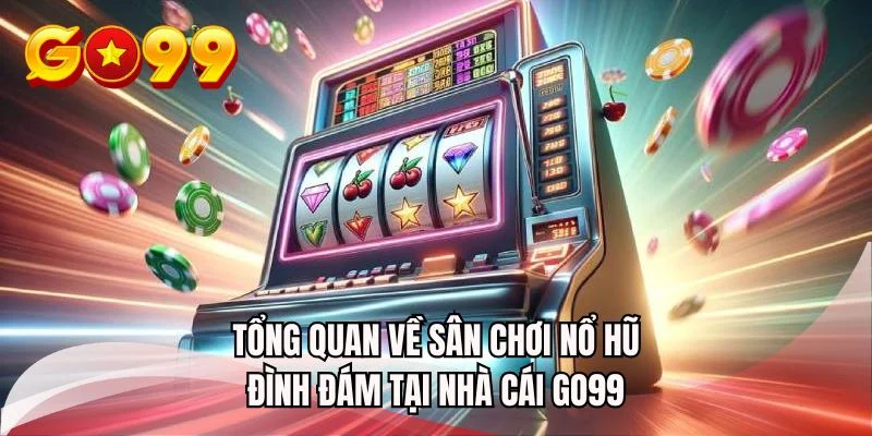 Tổng quan về sân chơi nổ hũ đình đám tại nhà cái GO99